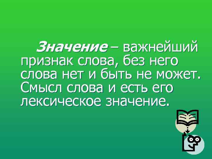  Значение – важнейший признак слова, без него слова нет и быть не может.