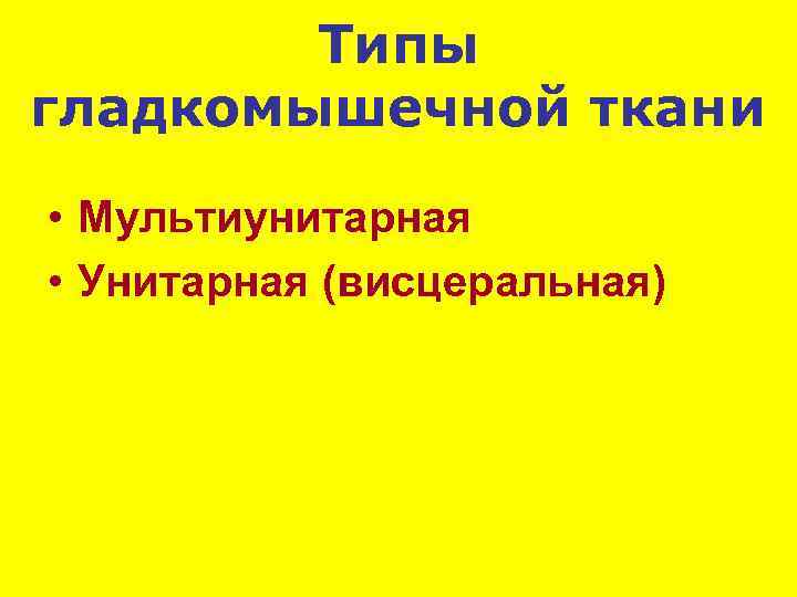 Типы гладкомышечной ткани • Мультиунитарная • Унитарная (висцеральная) 