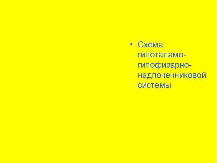  • Схема  гипоталамо-  гипофизарно-  надпочечниковой  системы 