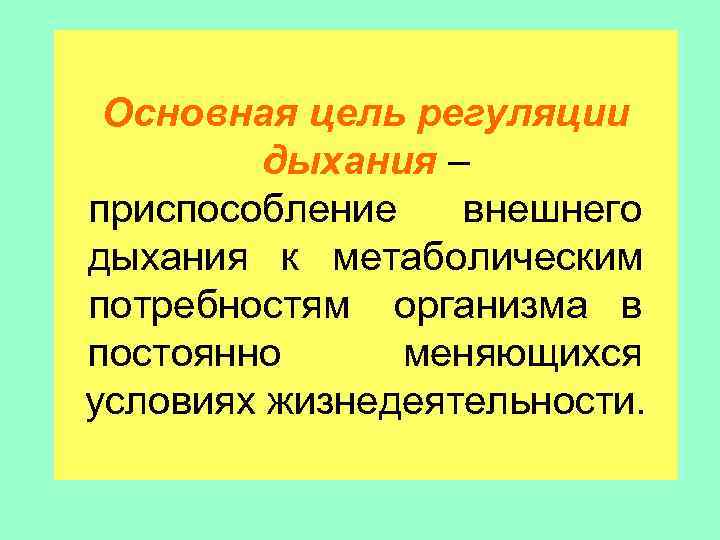  Основная цель регуляции   дыхания – приспособление  внешнего дыхания к метаболическим
