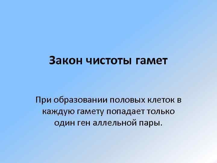   Закон чистоты гамет При образовании половых клеток в  каждую гамету попадает