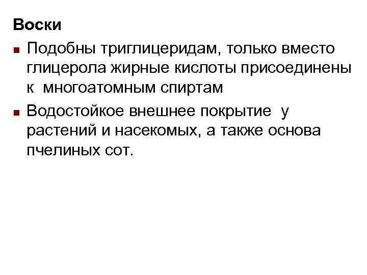 Воски n Подобны триглицеридам, только вместо глицерола жирные кислоты присоединены к многоатомным Воски n Подобны триглицеридам, только вместо глицерола жирные кислоты присоединены к многоатомным