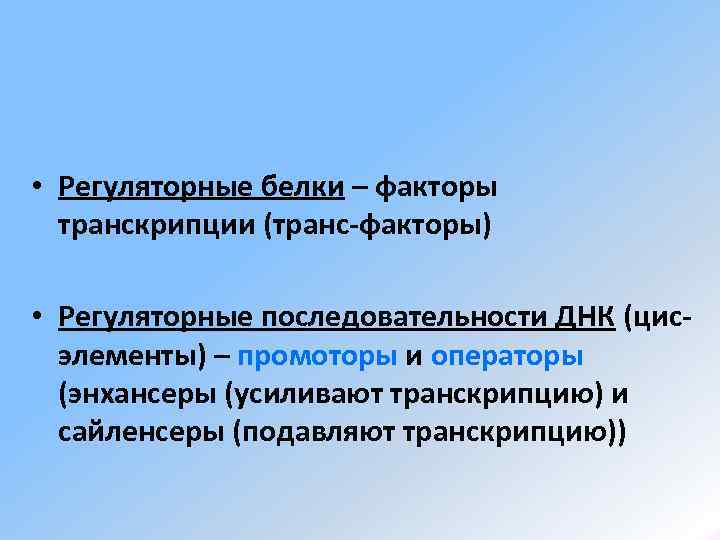  • Регуляторные белки – факторы транскрипции (транс-факторы)  • Регуляторные последовательности ДНК (цис-