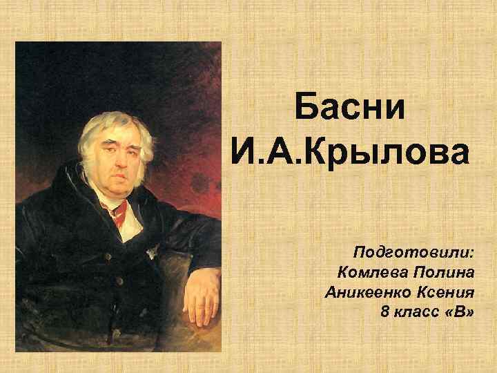   Басни И. А. Крылова   Подготовили:  Комлева Полина Аникеенко Ксения