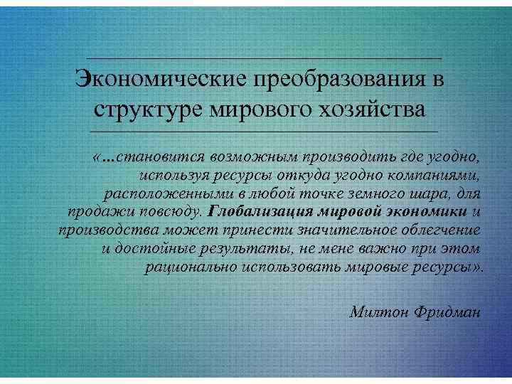  Экономические преобразования в  структуре мирового хозяйства «…становится возможным производить где угодно, 