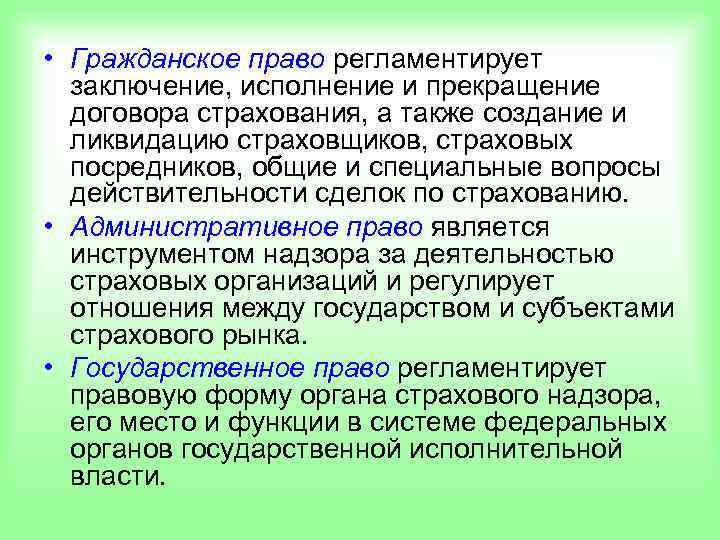  • Гражданское право регламентирует  заключение, исполнение и прекращение  договора страхования, а