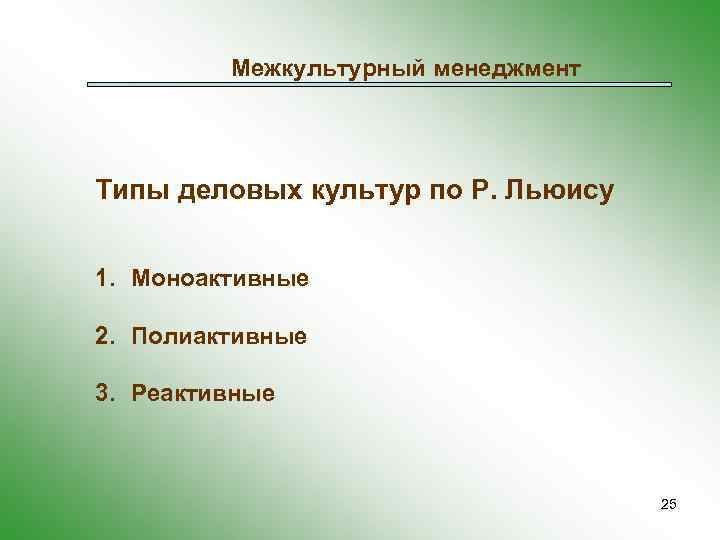 Межкультурный менеджмент Типы деловых культур по Р. Льюису 1. Моноактивные 2. Полиактивные 3. Реактивные