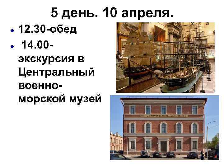 5 день. 10 апреля. 12. 30 -обед 14. 00 экскурсия в Центральный военноморской музей