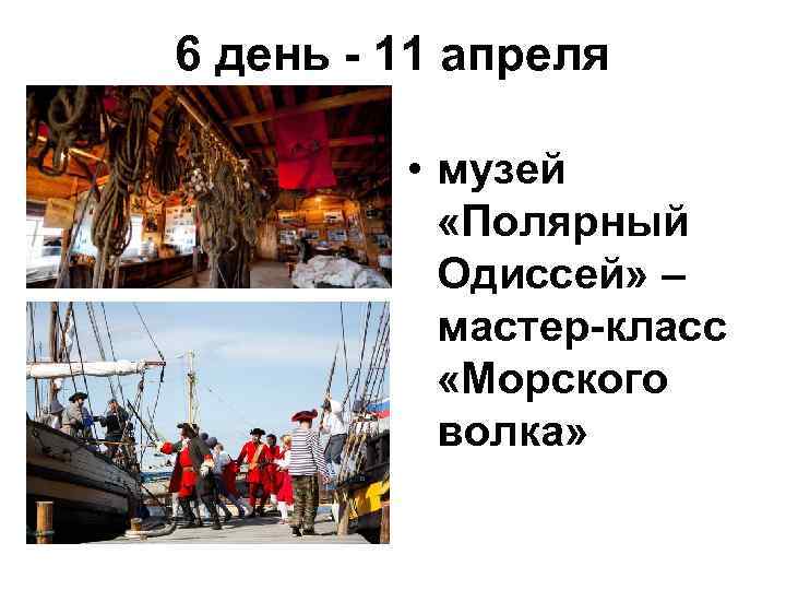 6 день - 11 апреля • музей «Полярный Одиссей» – мастер-класс «Морского волка» 