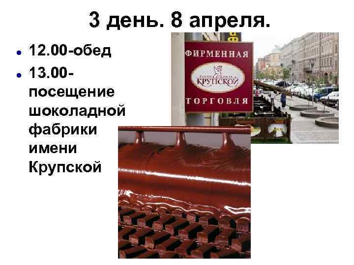 3 день. 8 апреля. 12. 00 -обед 13. 00 посещение шоколадной фабрики имени Крупской