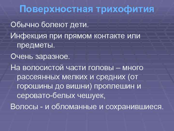 Поверхностная трихофития Обычно болеют дети. Инфекция при прямом контакте или предметы. Очень заразное. На