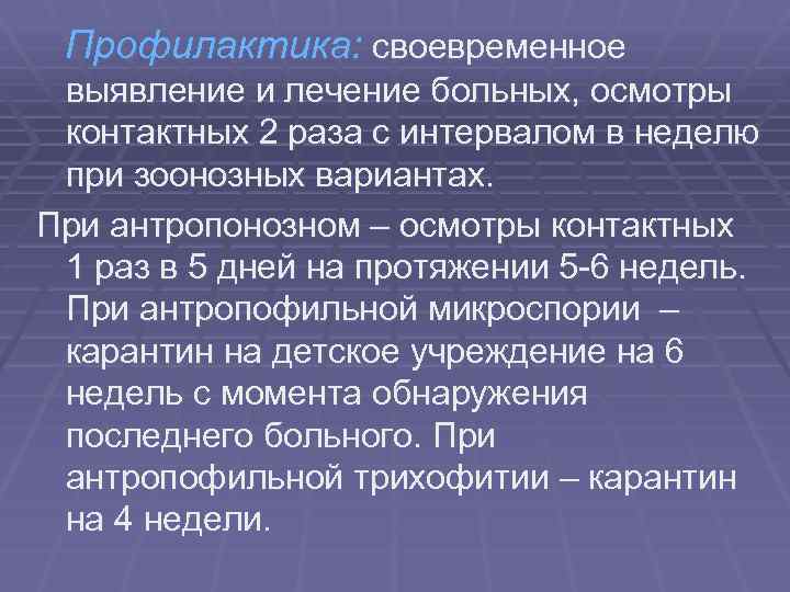 Профилактика: своевременное выявление и лечение больных, осмотры контактных 2 раза с интервалом в неделю