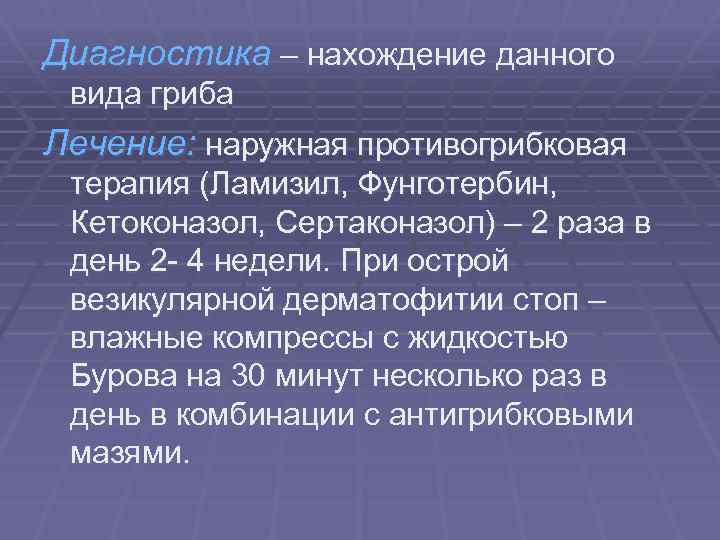 Диагностика – нахождение данного вида гриба Лечение: наружная противогрибковая терапия (Ламизил, Фунготербин, Кетоконазол, Сертаконазол)