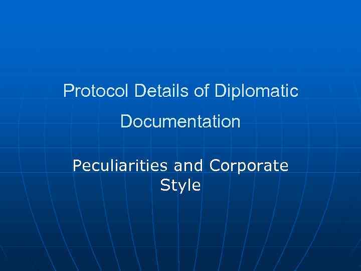 Protocol Details of Diplomatic  Documentation  Peculiarities and Corporate   Style 