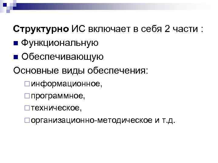 Структурно ИС включает в себя 2 части : n Функциональную n Обеспечивающую Основные виды