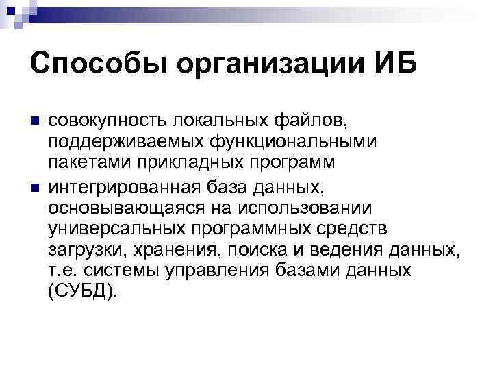 Способы организации ИБ n  совокупность локальных файлов,  поддерживаемых функциональными пакетами прикладных программ