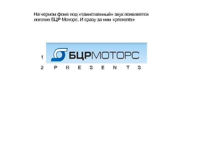 На черном фоне под «таинственный» звук появляется логотип БЦР Моторс. И сразу за ним