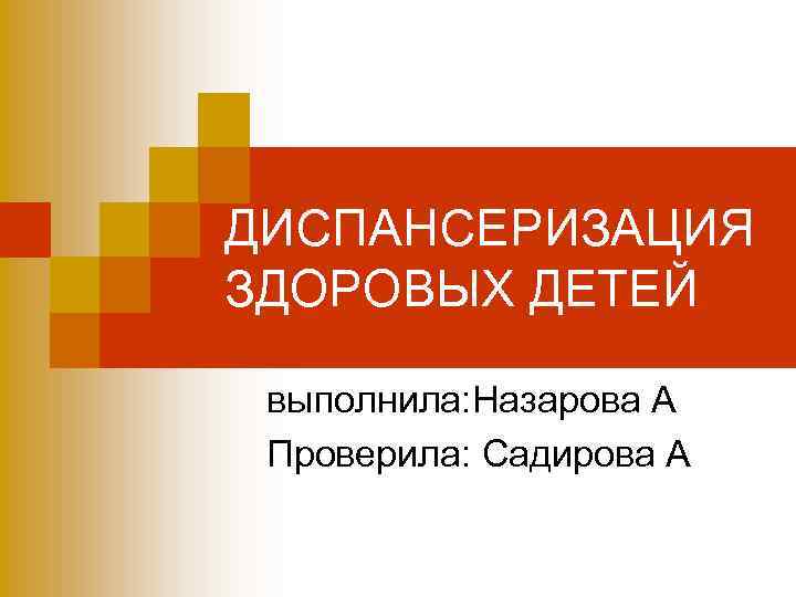 ДИСПАНСЕРИЗАЦИЯ ЗДОРОВЫХ ДЕТЕЙ  выполнила: Назарова А Проверила: Садирова А 