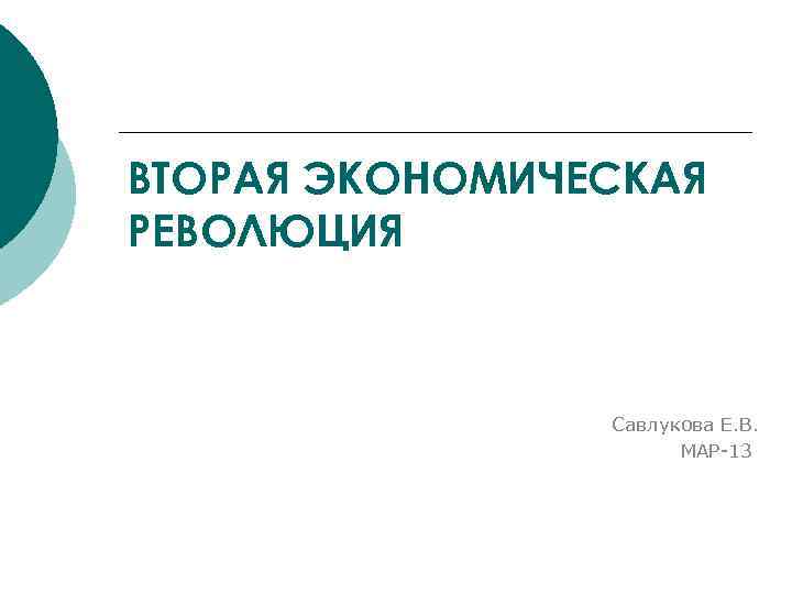 ВТОРАЯ ЭКОНОМИЧЕСКАЯ РЕВОЛЮЦИЯ    Савлукова Е. В.    МАР-13 