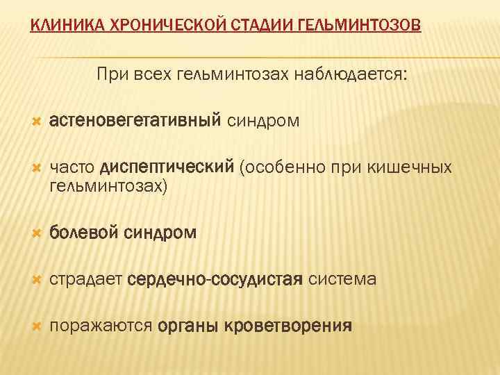 КЛИНИКА ХРОНИЧЕСКОЙ СТАДИИ ГЕЛЬМИНТОЗОВ  При всех гельминтозах наблюдается:  астеновегетативный синдром часто диспептический