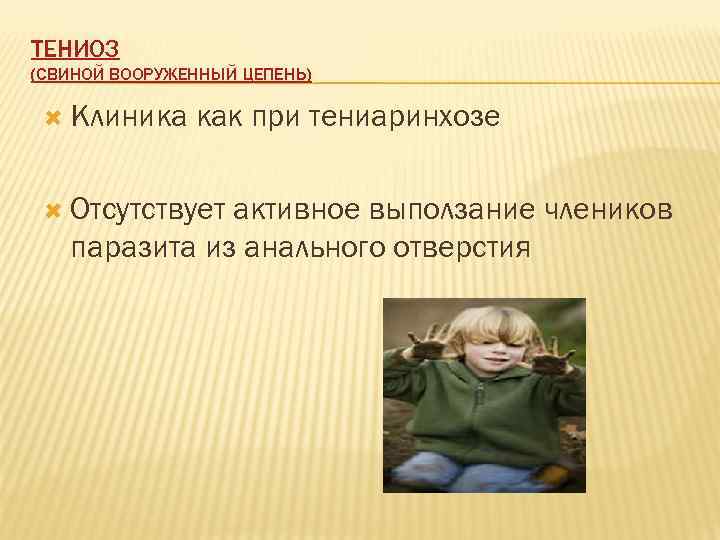 ТЕНИОЗ (СВИНОЙ ВООРУЖЕННЫЙ ЦЕПЕНЬ) Клиника как при тениаринхозе Отсутствуетактивное выползание члеников  паразита из