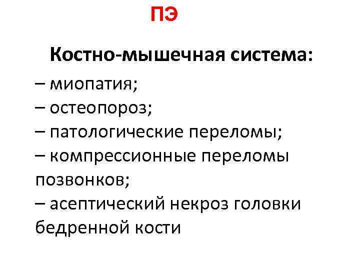 ПЭ Костно-мышечная система: – миопатия; – остеопороз; – патологические переломы; – компрессионные ПЭ Костно-мышечная система: – миопатия; – остеопороз; – патологические переломы; – компрессионные