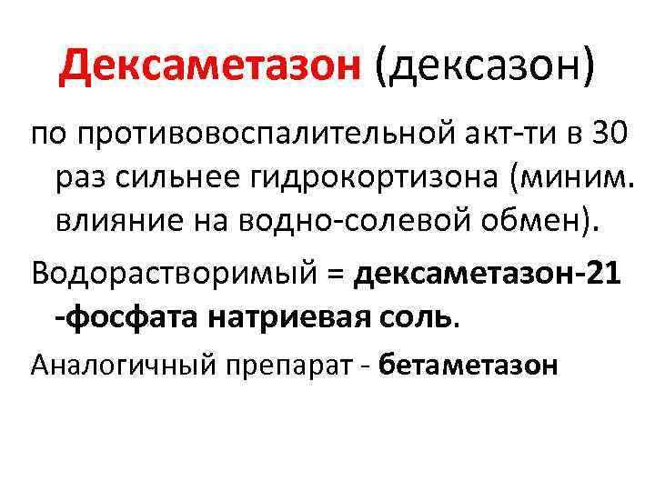 Дексаметазон (дексазон) по противовоспалительной акт-ти в 30 раз сильнее гидрокортизона (миним. влияние Дексаметазон (дексазон) по противовоспалительной акт-ти в 30 раз сильнее гидрокортизона (миним. влияние