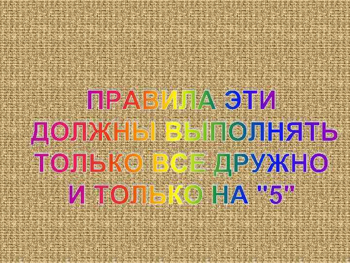  ПРАВИЛА ЭТИ ДОЛЖНЫ ВЫПОЛНЯТЬ ТОЛЬКО ВСЕ ДРУЖНО И ТОЛЬКО НА 