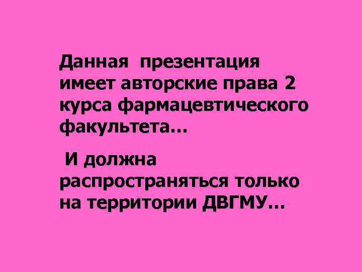 Данная презентация имеет авторские права 2 курса фармацевтического факультета… И должна распространяться только на