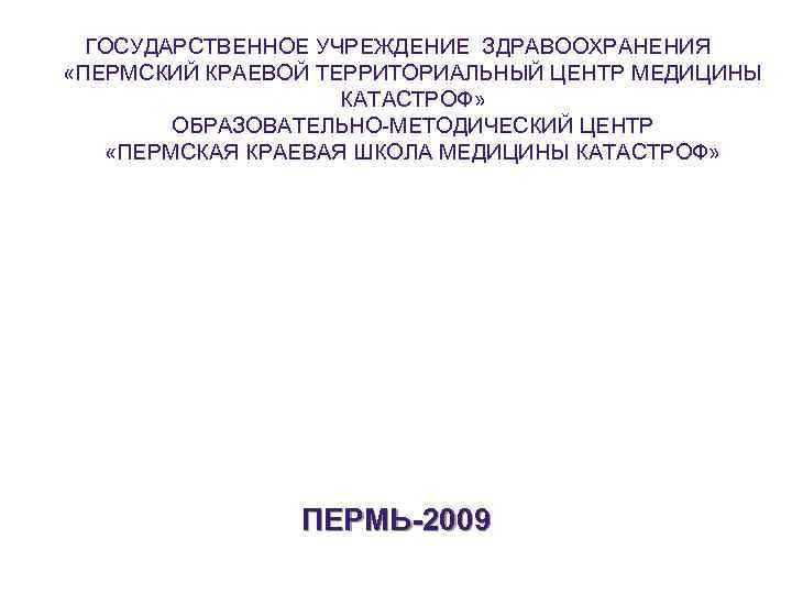  ГОСУДАРСТВЕННОЕ УЧРЕЖДЕНИЕ ЗДРАВООХРАНЕНИЯ «ПЕРМСКИЙ КРАЕВОЙ ТЕРРИТОРИАЛЬНЫЙ ЦЕНТР МЕДИЦИНЫ     КАТАСТРОФ»