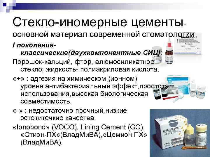 Стекло-иномерные цементы- основной материал современной стоматологии I поколение-  классические(двухкомпонентные СИЦ): Порошок-кальций, фтор, алюмосиликатное