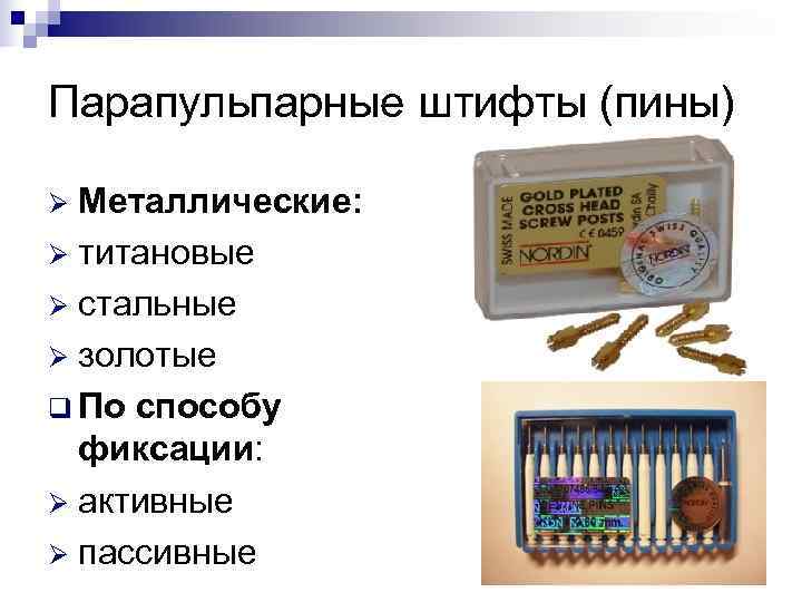 Парапульпарные штифты (пины) Ø Металлические: Ø титановые Ø стальные Ø золотые q По способу