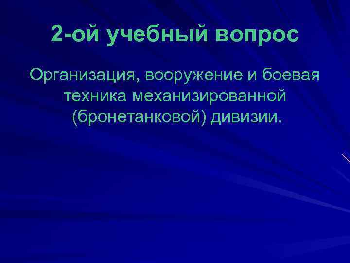  2 -ой учебный вопрос Организация, вооружение и боевая техника механизированной (бронетанковой) дивизии. 