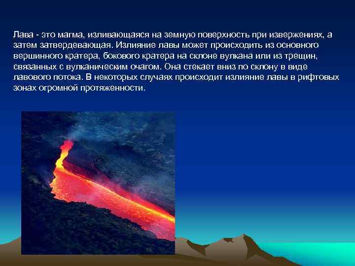 Лава - это магма, изливающаяся на земную поверхность при извержениях, а затем затвердевающая. Излияние