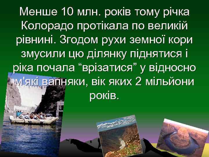  Менше 10 млн. років тому річка  Колорадо протікала по великій рівнині. Згодом