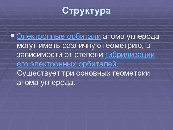   Структура § Электронные орбитали атома углерода могут иметь различную геометрию, в зависимости