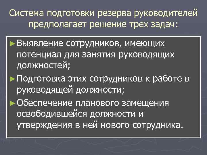 Система подготовки резерва руководителей предполагает решение трех задач: ► Выявление сотрудников, имеющих Система подготовки резерва руководителей предполагает решение трех задач: ► Выявление сотрудников, имеющих