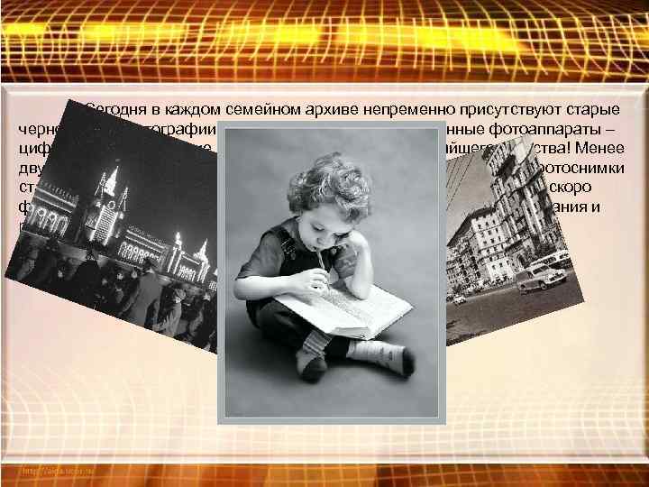   Сегодня в каждом семейном архиве непременно присутствуют старые черно-белые фотографии, в то