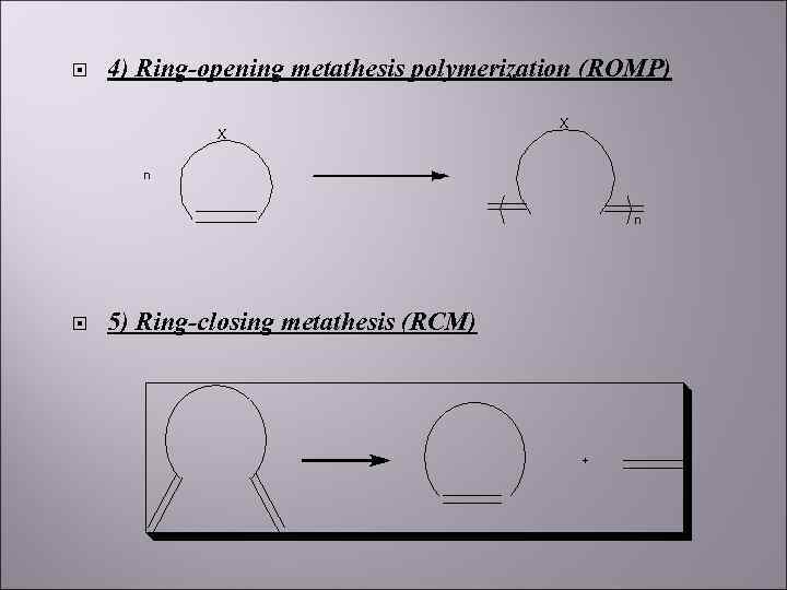   4) Ring-opening metathesis polymerization (ROMP)    X   n