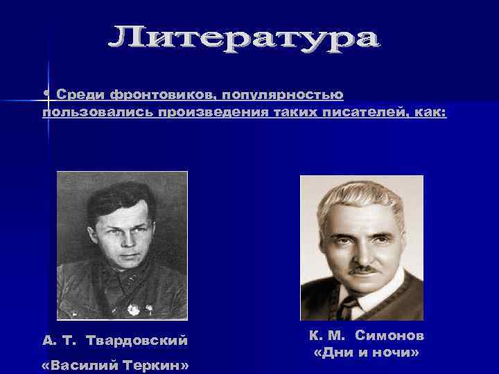• Среди фронтовиков, популярностью пользовались произведения таких писателей, как: А. Т. Твардовский • Среди фронтовиков, популярностью пользовались произведения таких писателей, как: А. Т. Твардовский