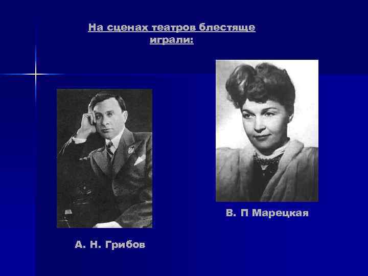 На сценах театров блестяще играли: В. П Марецкая На сценах театров блестяще играли: В. П Марецкая