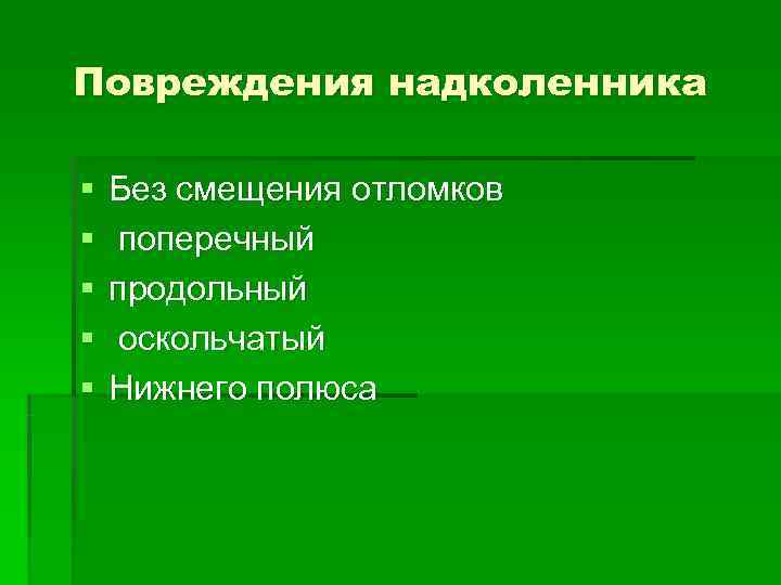 Повреждения надколенника §  Без смещения отломков §  поперечный §  продольный §