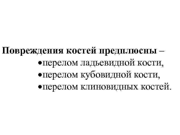 >Повреждения костей предплюсны –  перелом ладьевидной кости,   перелом кубовидной кости, 