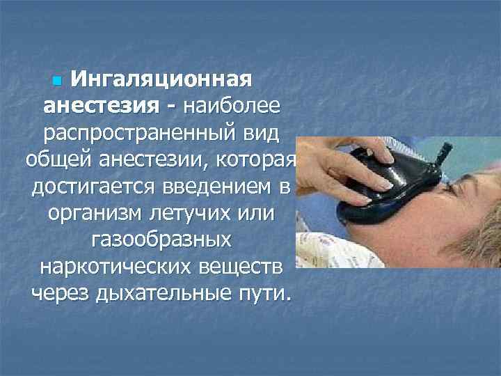  n Ингаляционная  анестезия - наиболее  распространенный вид общей анестезии, которая достигается