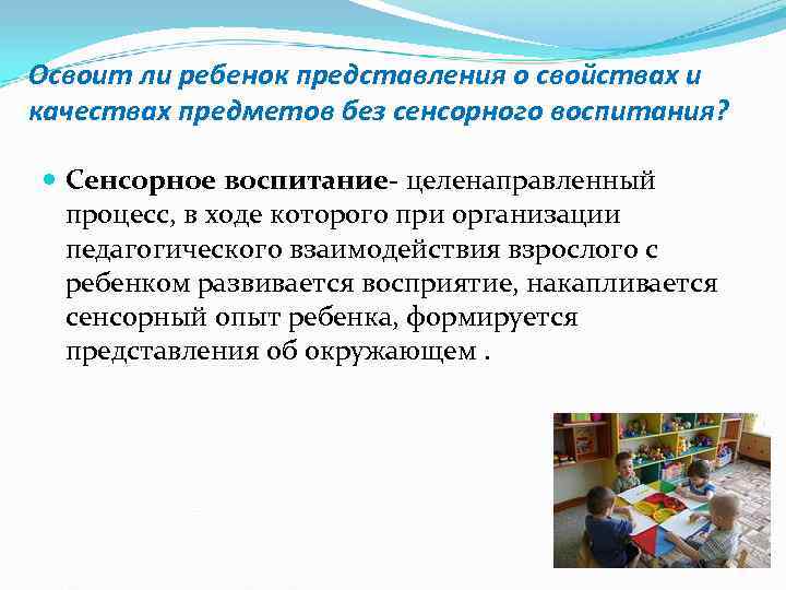 Освоит ли ребенок представления о свойствах и качествах предметов без сенсорного воспитания? Сенсорное воспитание-