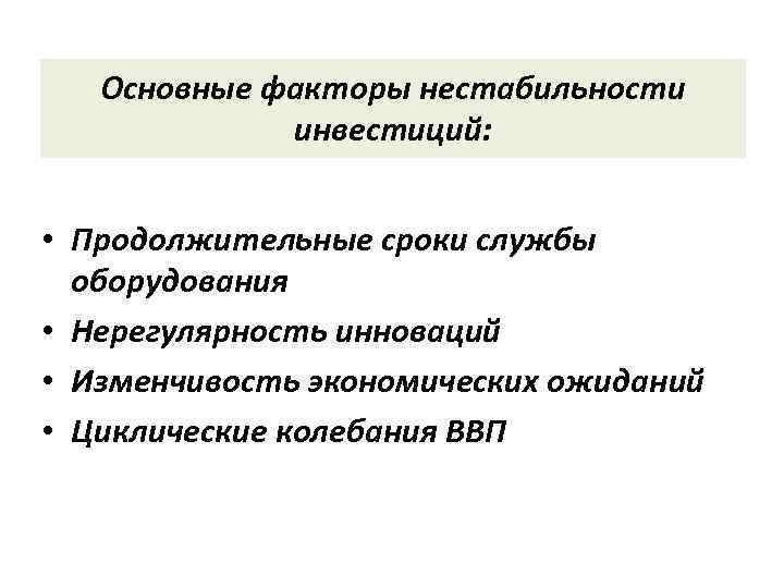 Основные факторы нестабильности инвестиций: • Продолжительные сроки службы оборудования • Нерегулярность инноваций • Изменчивость