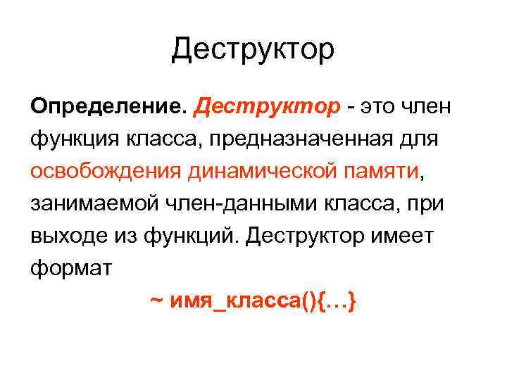 Деструктор Определение. Деструктор - это член функция класса, предназначенная для освобождения динамической Деструктор Определение. Деструктор - это член функция класса, предназначенная для освобождения динамической