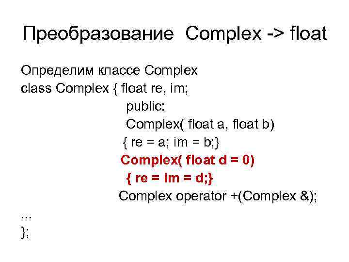 Преобразование Complex -> float Определим классе Complex class Complex { float re, im; 