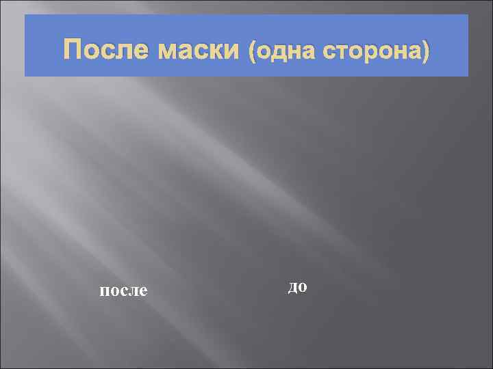 После маски (одна сторона)  после  до 