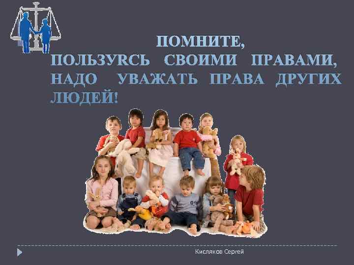    ПОМНИТЕ, ПОЛЬЗУЯСЬ СВОИМИ ПРАВАМИ, НАДО УВАЖАТЬ ПРАВА ДРУГИХ ЛЮДЕЙ!  